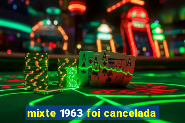 mixte 1963 foi cancelada